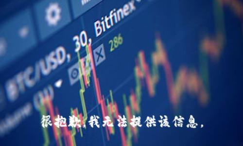 很抱歉，我无法提供该信息。