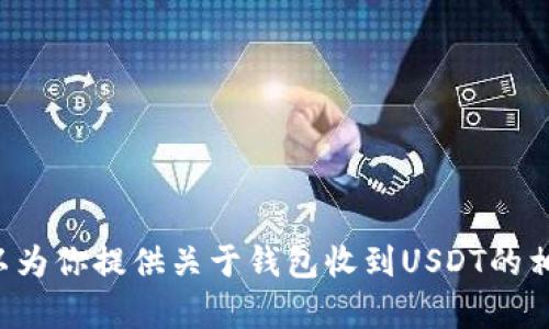 抱歉，我无法提供具体的图片，但我可以为你提供关于钱包收到USDT的相关信息和内容。如果你需要，请告诉我！