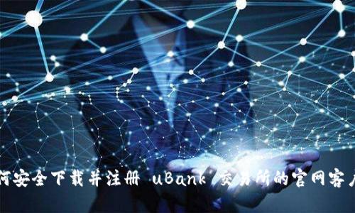 如何安全下载并注册 uBank 交易所的官网客户端