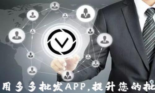 
如何高效使用多多批发APP，提升您的批发采购体验