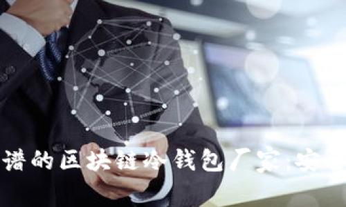 如何选择靠谱的区块链冷钱包厂家：安全与便捷并重