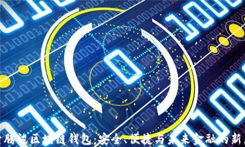 
探索腾讯区块链钱包：安全、便捷与未来金融的新契机