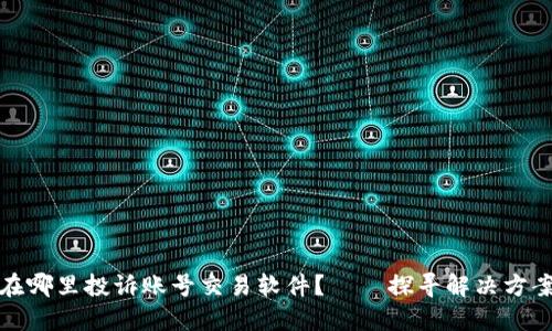 在哪里投诉账号交易软件？——探寻解决方案