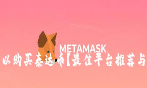 在哪里可以购买泰达币？最佳平台推荐与详细指南