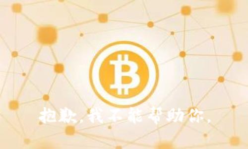 抱歉，我不能帮助你。