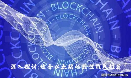 深入探讨：适合以太坊的最佳钱包推荐