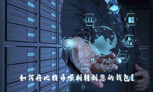 如何将比特币顺利转到您的钱包？