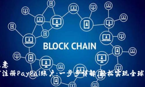 被注意  
如何注册PayPal账户：一步步详解，轻松实现全球支付