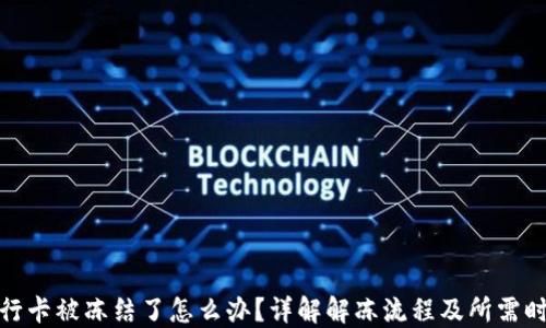 
银行卡被冻结了怎么办？详解解冻流程及所需时间