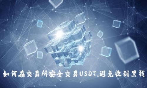 如何在交易所安全交易USDT，避免收到黑钱