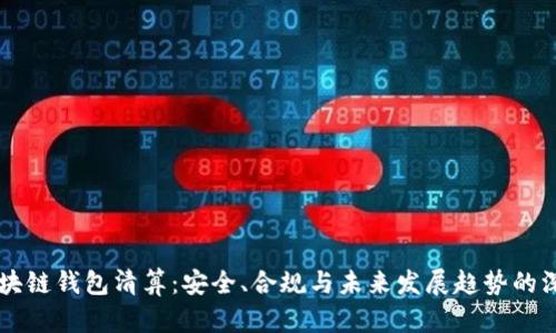 国内区块链钱包清算：安全、合规与未来发展趋势的深度分析
