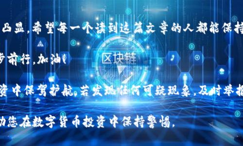   揭秘U钱包骗局：如何识别和防范数字货币陷阱 / 
 guanjianci U钱包, 数字货币, 诈骗, 安全防范 /guanjianci 

引言
在数字货币迅速发展的今天，越来越多的人开始关注和投资于加密货币。然而，在这一领域中，骗局层出不穷，尤其是以“U钱包”为代表的数字钱包诈骗，更是让不少投资者损失惨重。正所谓“天上不会掉馅饼”，在追寻财富的道路上，我们必须保持警惕，才能避免落入圈套。

U钱包骗局的背后
所谓U钱包骗局，通常是指一些不法分子借用“U钱包”的名义，声称其是一款可以高收益投资的数字货币钱包，吸引人们投资。然而，背后却隐藏着暗藏的陷阱，欺诈者通过华丽的宣传和假冒的用户评价，让人们放松警惕，从而导致资金的损失。有些受害者在投入资金后，发现钱包无法取现，甚至整个网站人间蒸发，最终悔之晚矣。

常见的U钱包骗局形式
在U钱包骗局中，一些常见的作案手法包括：
ul
    listrong高收益承诺：/strong许多骗局会以高回报率为诱饵，声称投资回报超过市场正常水平，吸引用户加入。/li
    listrong虚假宣传：/strong通过伪造的客户反馈和成功案例，展示其“成功”的故事，以增强信任感。/li
    listrong紧急性诱惑：/strong常常给出时间限制，促使人们做出冲动投资决策，避免人们认真思考。/li
    listrong拉人头赚佣金：/strong实施“传销”模式，逐级拉人，早期进入者收益通过后续投资者的资金来维持，形成恶性循环。/li
/ul

识别U钱包骗局的信号
为了有效识别和防范U钱包骗局，用户需要时刻保持警觉。以下是一些可以帮助识别潜在骗局的信号：
ul
    listrong无证据支持：/strong若某个数字钱包无正规注册信息、没有客服支持，坚决不投资。/li
    listrong业务模式模糊：/strong对方无法清晰解释投资模式或盈利来源，这往往是骗局的前兆。/li
    listrong过于美好的承诺：/strong如回报远高于市场平均水平，需保持高度警惕。/li
    listrong高压推销：/strong如果碰到强烈要求尽快投资的人，建议马上撤退。/li
/ul

如何保护自己不受U钱包骗局影响
在这个信息化时代，保护自己的资金和信息隐私显得尤为重要。以下是一些有效的防范措施：
ul
    listrong验证平台正规性：/strong选择拥有良好声誉和用户反馈的平台，确保其具有合法注册和运营。/li
    listrong多方咨询：/strong在投钱之前，向有经验的朋友或专业人士咨询，避免盲目投资。/li
    listrong学习数字货币知识：/strong了解数字货币的基础知识、市场规律和风险，提升自我保护能力。/li
    listrong谨慎对待社交媒体的信息：/strong社交平台上经常会出现诈骗信息，增强判断力，切勿轻信。/li
/ul

结语
在理财的道路上，“一日之计在于晨”，保持清醒和警惕是每一位投资者的责任。随着数字货币市场的不断发展，识别和防范骗局的重要性日益凸显。希望每一个读到这篇文章的人都能保持冷静，认真分析，不让自己的辛苦钱成为诈骗者的“肥羊”。切记，投资有风险，入市需谨慎。

数字货币的未来虽然充满机遇，但也隐藏了重重风险，愿我们都能在这条路上走得更加稳妥，不被各类骗局所迷惑，保护自己的资金安全，稳步前行。加油！ 

最后，希望大家在互相学习与借鉴的过程中，铭记“滴水之恩，当涌泉相报”的传统美德，分享彼此的经验，共同提高防范意识，才能在未来的投资中保驾护航。若发现任何可疑现象，及时举报，也是我们共同维护网络安全的方式之一。 

这样，我们能够既提供有用的信息，又增添人文情感，使读者能更好地理解和记住这个重要的话题。希望以上内容能够引起您的共鸣和思考，助您在数字货币投资中保持警惕。