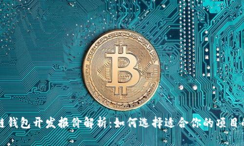 区块链钱包开发报价解析：如何选择适合你的项目的方案