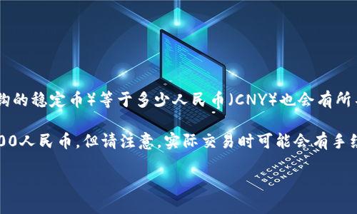 汇率会随着市场波动而变化，所以100 USDT（Tether，一种与美元挂钩的稳定币）等于多少人民币（CNY）也会有所不同。你可以通过金融平台或相关的加密货币交易所查询当前的汇率。

例如，如果当前汇率为1 USDT = 7 RMB，那么100 USDT大约等于700人民币。但请注意，实际交易时可能会有手续费和汇率差异。

为了获取最新的信息，建议访问相关金融网站或使用货币转换工具。