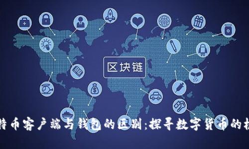 比特币客户端与钱包的区别：探寻数字货币的根基