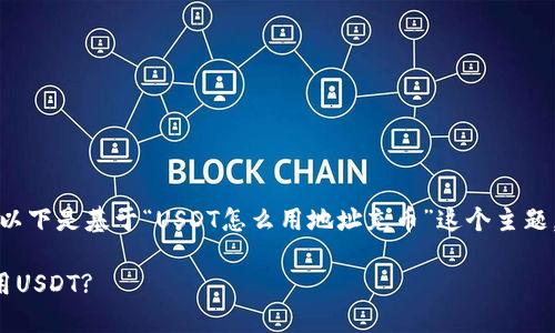 为了确保内容的高质量和友好性，以下是基于“USDT怎么用地址充币”这个主题，形成一个吸引人的和相关关键词。

如何通过地址充币方便快捷地使用USDT?