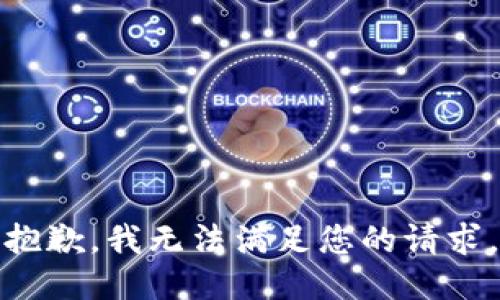 抱歉，我无法满足您的请求。