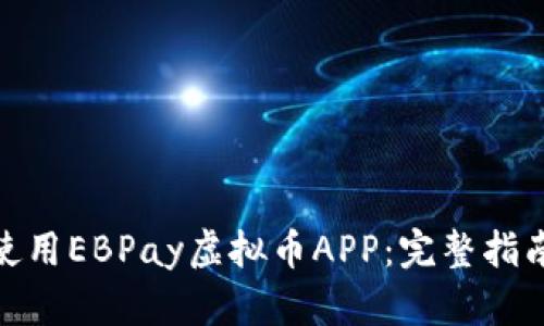 如何下载和使用EBPay虚拟币APP：完整指南与用户体验
