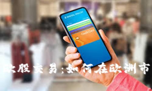 全面解析欧股交易：如何在欧洲市场中获利