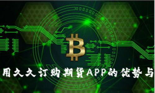 : 推荐使用久久订购期货APP的优势与操作指南