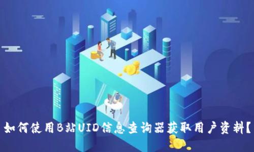 如何使用B站UID信息查询器获取用户资料？