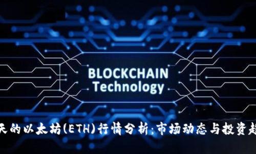 今天的以太坊(ETH)行情分析：市场动态与投资趋势