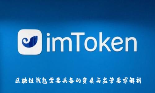 区块链钱包需要具备的资质与监管要求解析