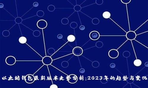 以太坊钱包最新版本走势分析：2023年的趋势与变化