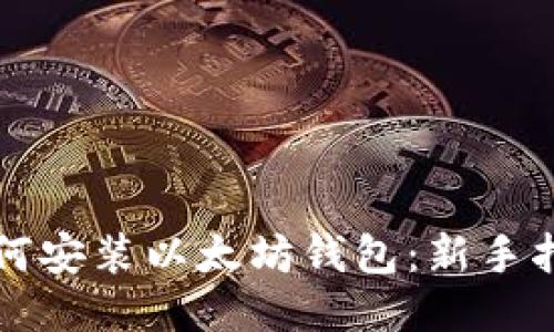 如何安装以太坊钱包：新手指南