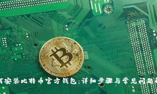 如何安装比特币官方钱包：详细步骤与常见问题解答