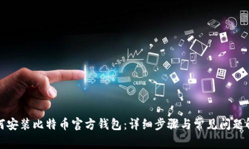 如何安装比特币官方钱包：详细步骤与常见问题解答
