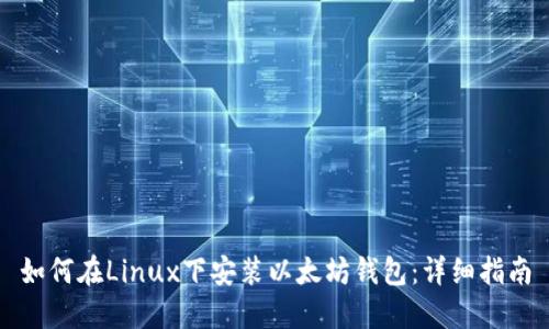 如何在Linux下安装以太坊钱包：详细指南