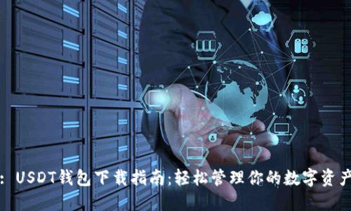 : USDT钱包下载指南：轻松管理你的数字资产