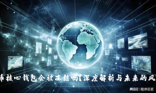  比特币核心钱包会被冻结吗？深度解析与未来的风险管理