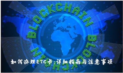 如何办理ETC卡：详细指南与注意事项