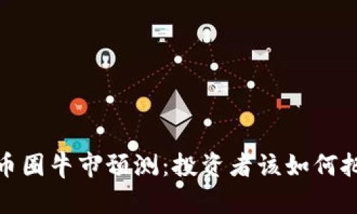 2025年币圈牛市预测：投资者该如何把握机会？