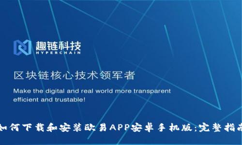 如何下载和安装欧易APP安卓手机版：完整指南
