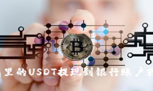 如何将钱包里的USDT提现到银行账户或其他平台？