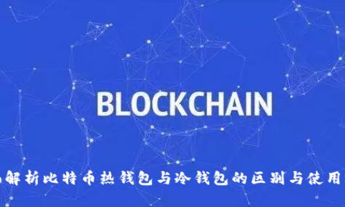 全面解析比特币热钱包与冷钱包的区别与使用场景