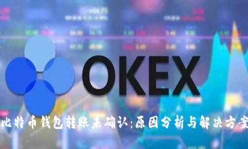 比特币钱包转账未确认：原因分析与解决方案