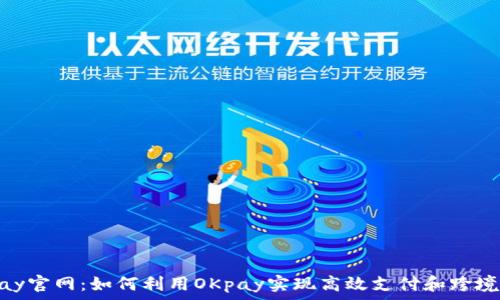   
OKpay官网：如何利用OKpay实现高效支付和跨境交易