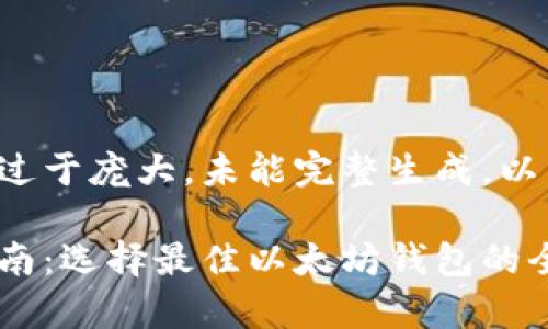 输出内容内容过于庞大，未能完整生成。以下为简化版本：

以太坊钱包指南：选择最佳以太坊钱包的全面解析