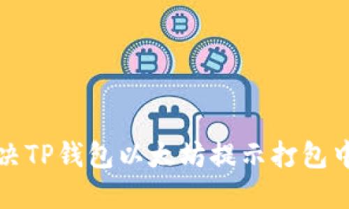 内容 

如何解决TP钱包以太坊提示打包中的问题