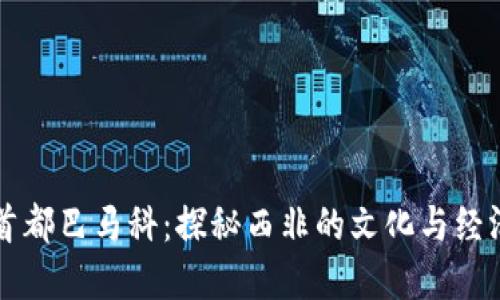 马里首都巴马科：探秘西非的文化与经济中心
