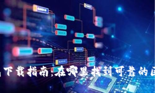 区块链钱包下载指南：在哪里找到可靠的区块链钱包？
