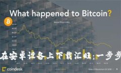 如何在安卓设备上下载汇旺：一步步指南