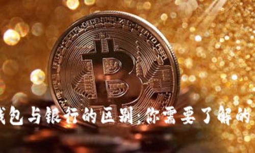以太坊钱包与银行的区别：你需要了解的关键因素