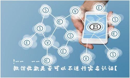 !--  --
微信收款是否可以不进行实名认证？