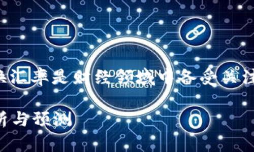 在这个数字时代，人民币与美元的兑换汇率是财经领域中备受关注的话题。以下是符合的和相关关键词。

2023年人民币兑换美元汇率走势分析与预测