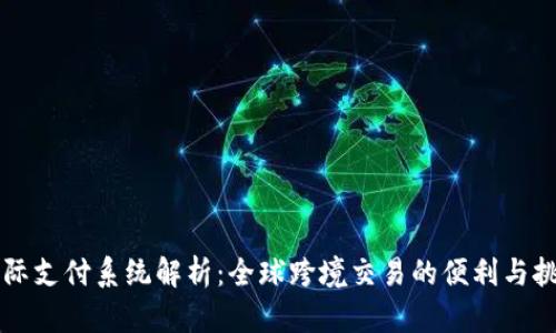 国际支付系统解析：全球跨境交易的便利与挑战